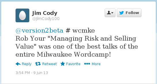 @JimCody100 #wcmke Rob Your "Managing Risk and Selling Value" was one of the best talks of the entire Milwaukee Wordcamp!
